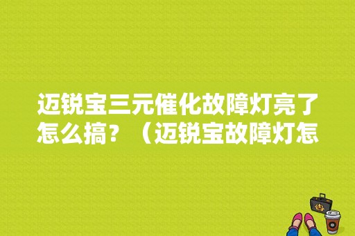 迈锐宝三元催化故障灯亮了怎么搞？（迈锐宝故障灯怎么修好）-图1
