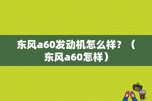 东风a60发动机怎么样？（东风a60怎样）-图1