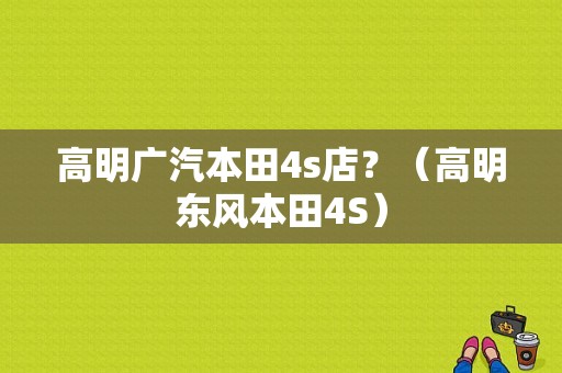 高明广汽本田4s店？（高明东风本田4S）-图1