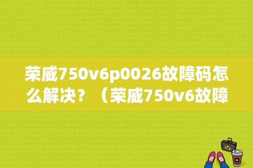 荣威750v6p0026故障码怎么解决？（荣威750v6故障数据）-图1