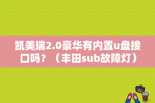 凯美瑞2.0豪华有内置u盘接口吗？（丰田sub故障灯）-图2