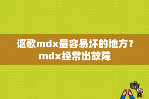 讴歌mdx最容易坏的地方？mdx经常出故障-图1