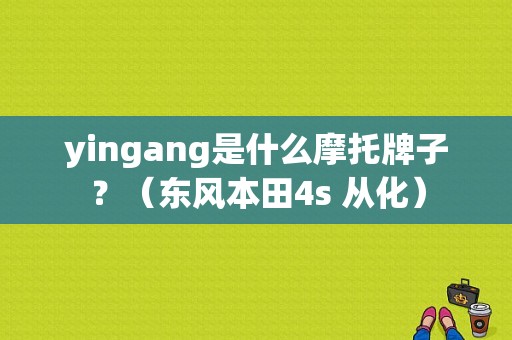 yingang是什么摩托牌子？（东风本田4s 从化）-图1