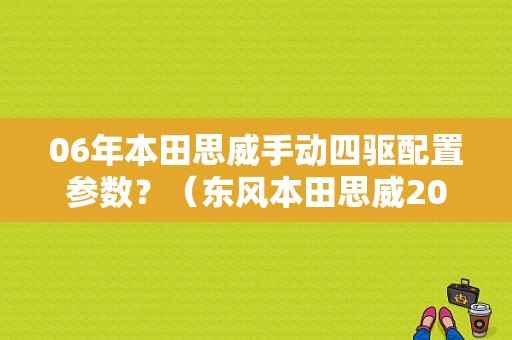 06年本田思威手动四驱配置参数？（东风本田思威2016）-图1