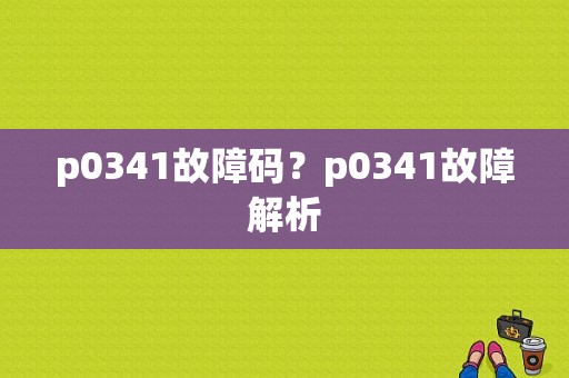 p0341故障码？p0341故障解析-图1