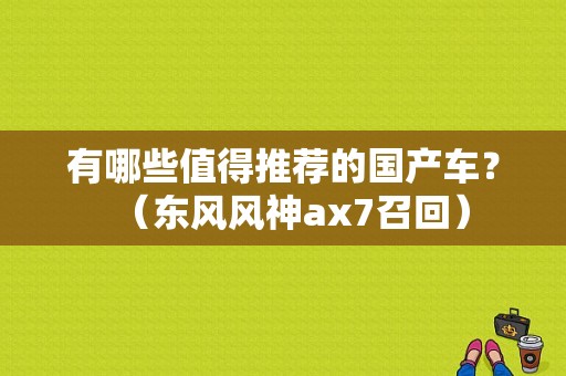 有哪些值得推荐的国产车？（东风风神ax7召回）-图1
