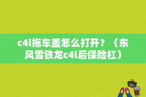 c4l拖车盖怎么打开？（东风雪铁龙c4l后保险杠）-图1