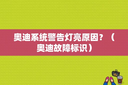 奥迪系统警告灯亮原因？（奥迪故障标识）-图1
