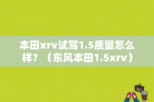 本田xrv试驾1.5质量怎么样？（东风本田1.5xrv）-图1