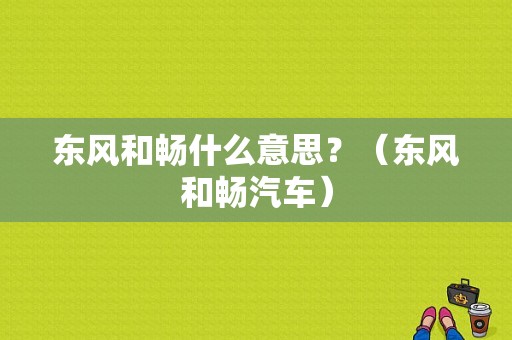 东风和畅什么意思？（东风和畅汽车）-图1