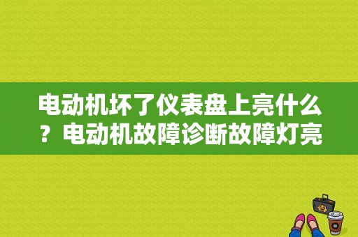 电动机坏了仪表盘上亮什么？电动机故障诊断故障灯亮-图2