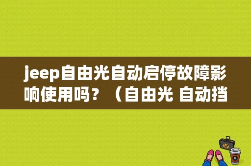 jeep自由光自动启停故障影响使用吗？（自由光 自动挡故障）-图1