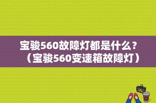 宝骏560故障灯都是什么？（宝骏560变速箱故障灯）-图1