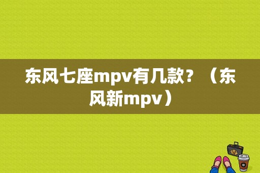 东风七座mpv有几款？（东风新mpv）-图1