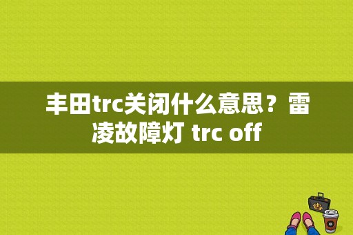 丰田trc关闭什么意思？雷凌故障灯 trc off-图2