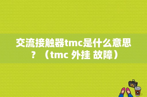 交流接触器tmc是什么意思？（tmc 外挂 故障）-图2