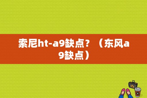 索尼ht-a9缺点？（东风a9缺点）-图1