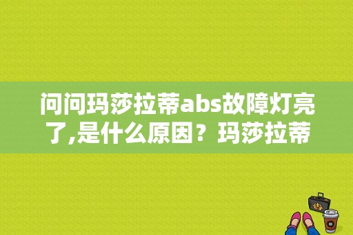 问问玛莎拉蒂abs故障灯亮了,是什么原因？玛莎拉蒂悬挂故障灯-图1