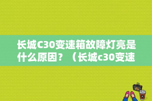 长城C30变速箱故障灯亮是什么原因？（长城c30变速器故障）-图1