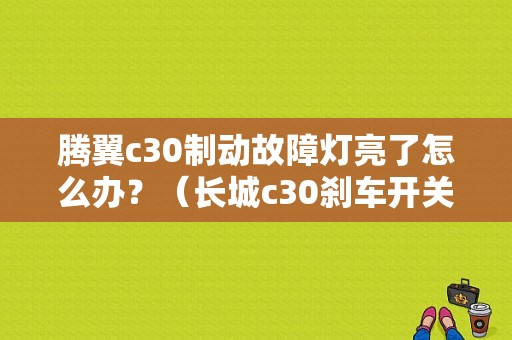 腾翼c30制动故障灯亮了怎么办？（长城c30刹车开关故障）-图1