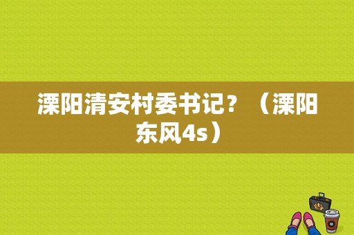溧阳清安村委书记？（溧阳东风4s）-图1