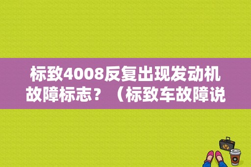标致4008反复出现发动机故障标志？（标致车故障说明）-图1