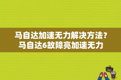 马自达加速无力解决方法？马自达6故障亮加速无力-图1