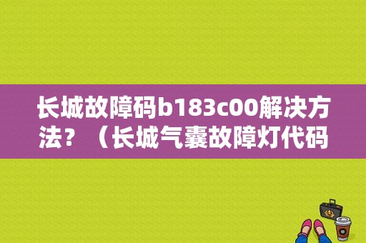 长城故障码b183c00解决方法？（长城气囊故障灯代码）-图1