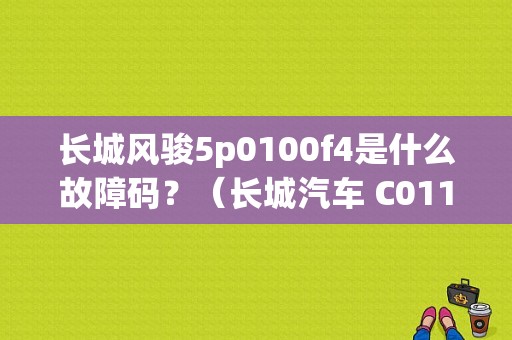 长城风骏5p0100f4是什么故障码？（长城汽车 C0110故障码）-图1