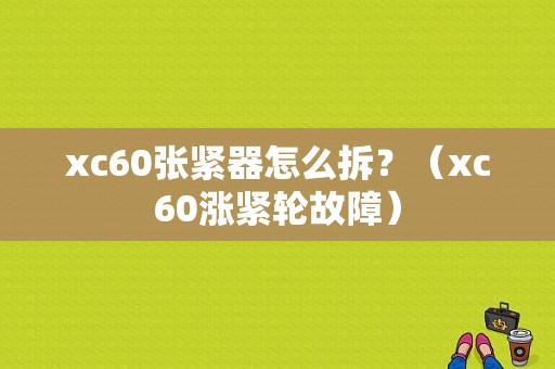 xc60张紧器怎么拆？（xc60涨紧轮故障）-图1