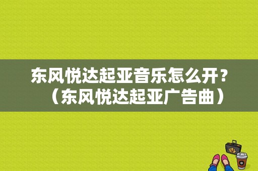 东风悦达起亚音乐怎么开？（东风悦达起亚广告曲）-图1