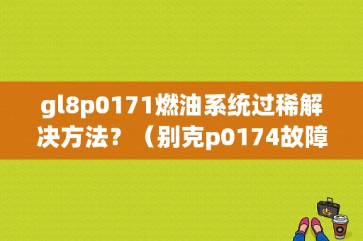 gl8p0171燃油系统过稀解决方法？（别克p0174故障码）-图1