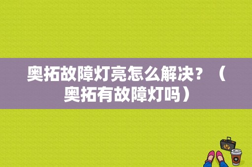奥拓故障灯亮怎么解决？（奥拓有故障灯吗）-图1