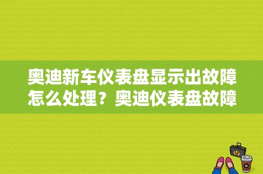奥迪新车仪表盘显示出故障怎么处理？奥迪仪表盘故障-图1