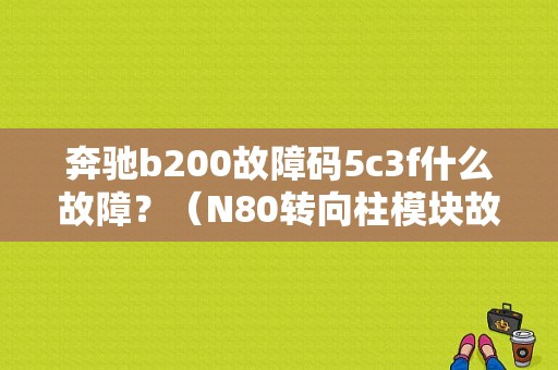 奔驰b200故障码5c3f什么故障？（N80转向柱模块故障）-图1
