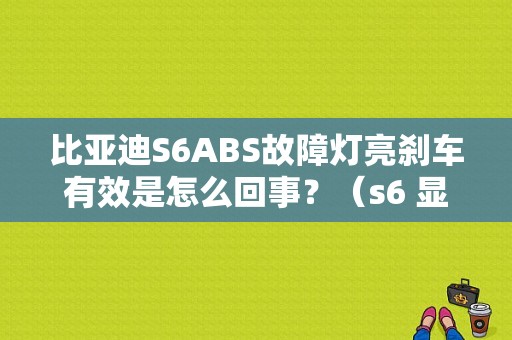 比亚迪S6ABS故障灯亮刹车有效是怎么回事？（s6 显示ABS故障）-图1