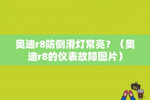 奥迪r8防侧滑灯常亮？（奥迪r8的仪表故障图片）-图1