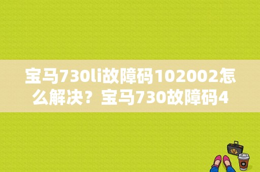 宝马730li故障码102002怎么解决？宝马730故障码480DB0-图1