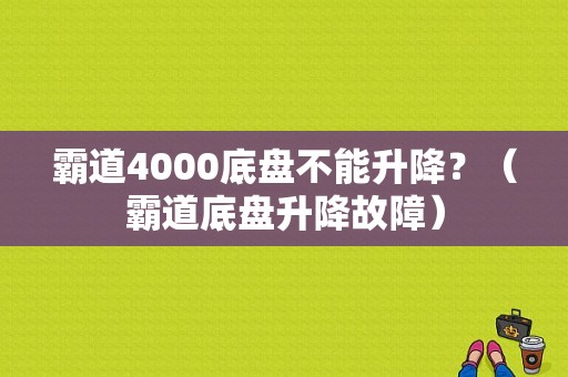 霸道4000底盘不能升降？（霸道底盘升降故障）-图1