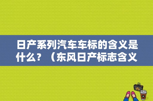 日产系列汽车车标的含义是什么？（东风日产标志含义）-图1