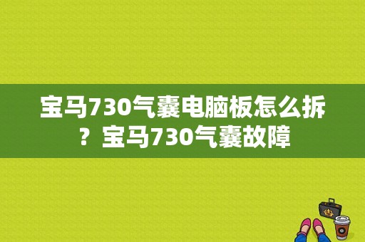 宝马730气囊电脑板怎么拆？宝马730气囊故障-图1