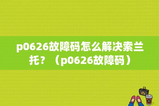 p0626故障码怎么解决索兰托？（p0626故障码）-图1