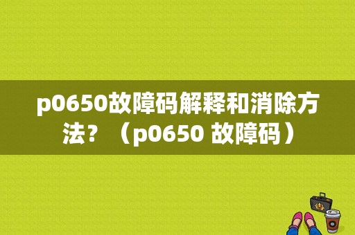 p0650故障码解释和消除方法？（p0650 故障码）-图1