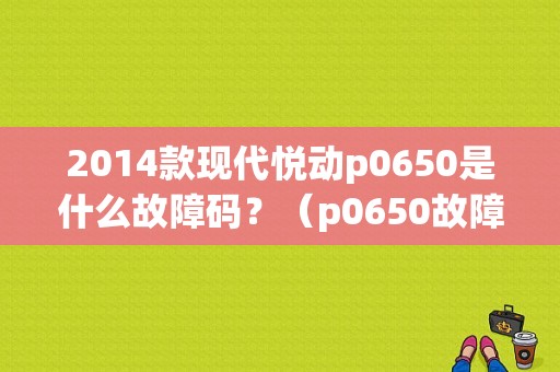 2014款现代悦动p0650是什么故障码？（p0650故障码mil）-图1
