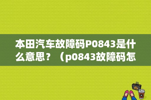 本田汽车故障码P0843是什么意思？（p0843故障码怎么解决）-图1