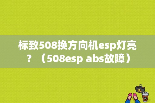 标致508换方向机esp灯亮？（508esp abs故障）-图1