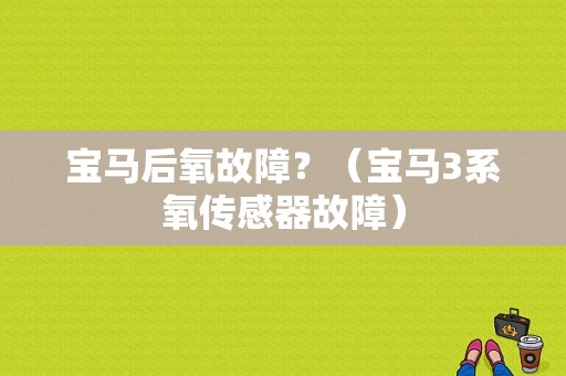 宝马后氧故障？（宝马3系氧传感器故障）-图1