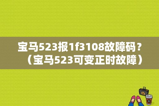 宝马523报1f3108故障码？（宝马523可变正时故障）
