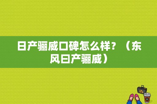 日产骊威口碑怎么样？（东风曰产骊威）-图1