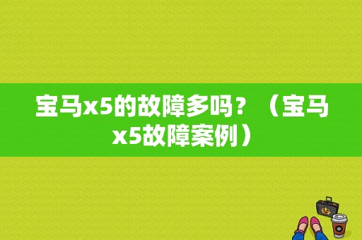 宝马x5的故障多吗？（宝马x5故障案例）-图1